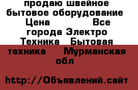 продаю швейное бытовое оборудование › Цена ­ 78 000 - Все города Электро-Техника » Бытовая техника   . Мурманская обл.